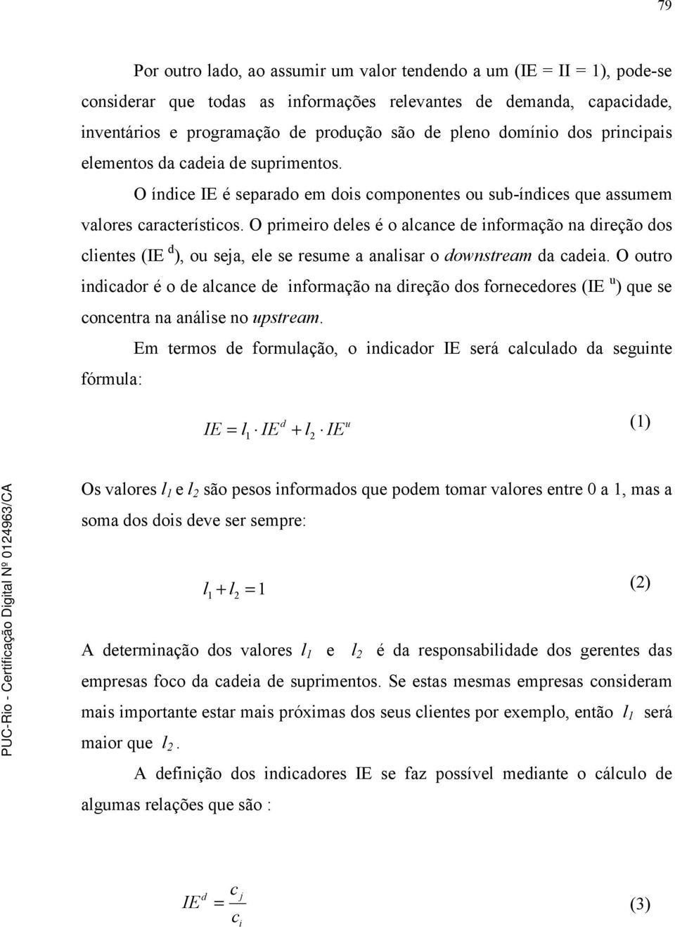 O prmero deles é o alcance de nformação na dreção dos clentes (IE d ), ou sea, ele se resume a analsar o downstream da cadea.