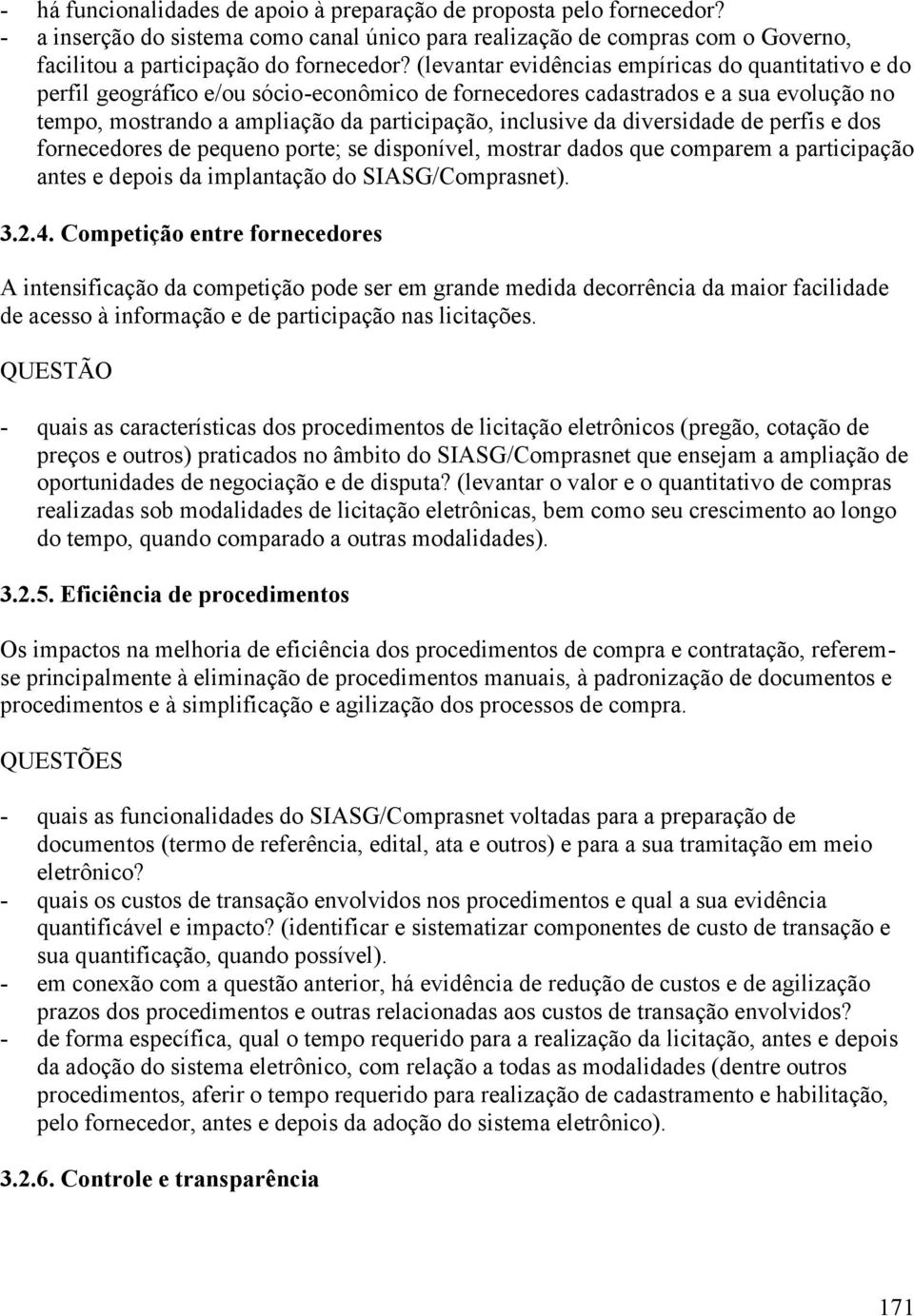 diversidade de perfis e dos fornecedores de pequeno porte; se disponível, mostrar dados que comparem a participação antes e depois da implantação do SIASG/Comprasnet). 3.2.4.