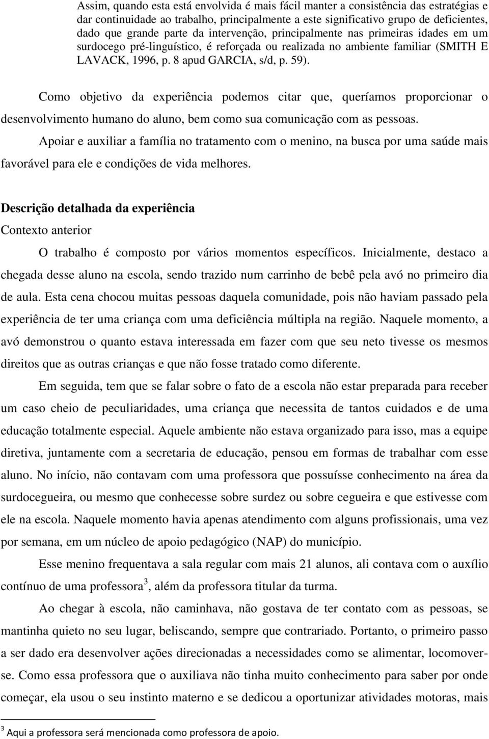 Como objetivo da experiência podemos citar que, queríamos proporcionar o desenvolvimento humano do aluno, bem como sua comunicação com as pessoas.