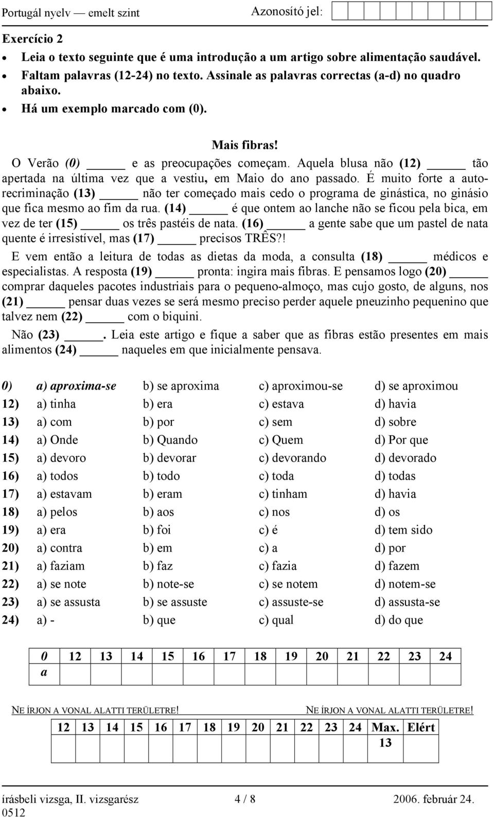 É muito forte a autorecriminação (13) não ter começado mais cedo o programa de ginástica, no ginásio que fica mesmo ao fim da rua.