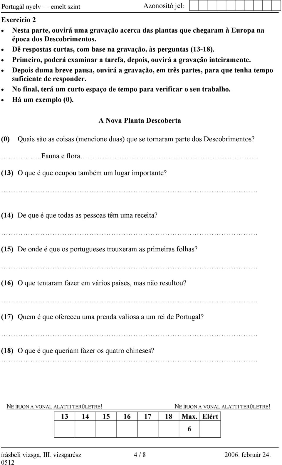 No final, terá um curto espaço de tempo para verificar o seu trabalho. Há um exemplo (0). A Nova Planta Descoberta (0) Quais são as coisas (mencione duas) que se tornaram parte dos Descobrimentos?