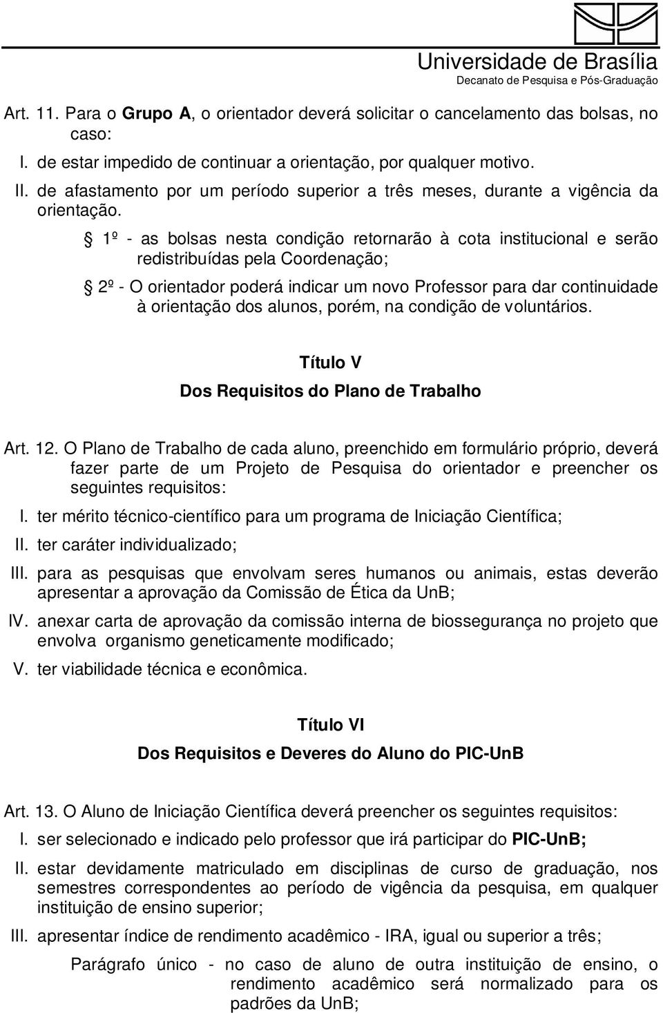 1º - as bolsas nesta condição retornarão à cota institucional e serão redistribuídas pela Coordenação; 2º - O orientador poderá indicar um novo Professor para dar continuidade à orientação dos