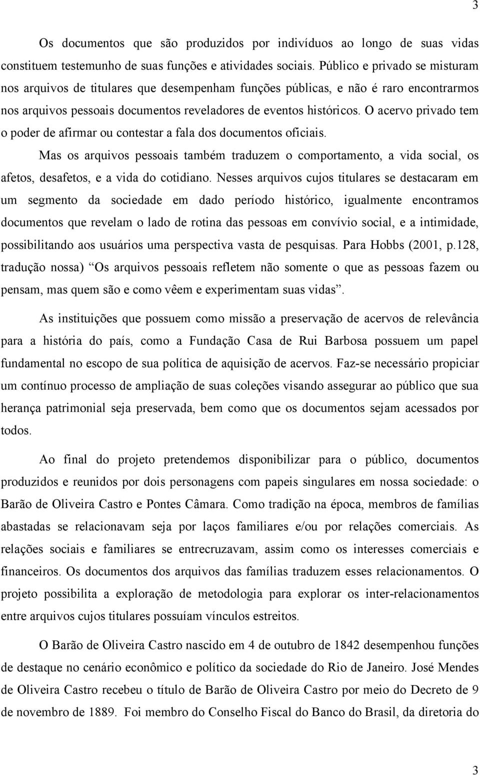 O acervo privado tem o poder de afirmar ou contestar a fala dos documentos oficiais.