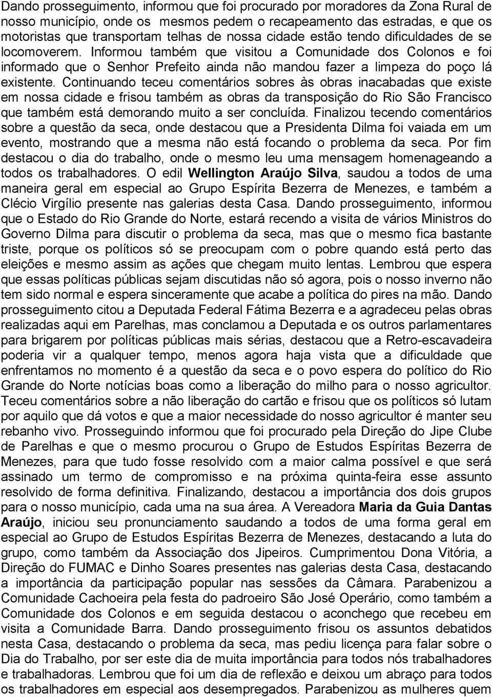 Continuando teceu comentários sobres às obras inacabadas que existe em nossa cidade e frisou também as obras da transposição do Rio São Francisco que também está demorando muito a ser concluída.