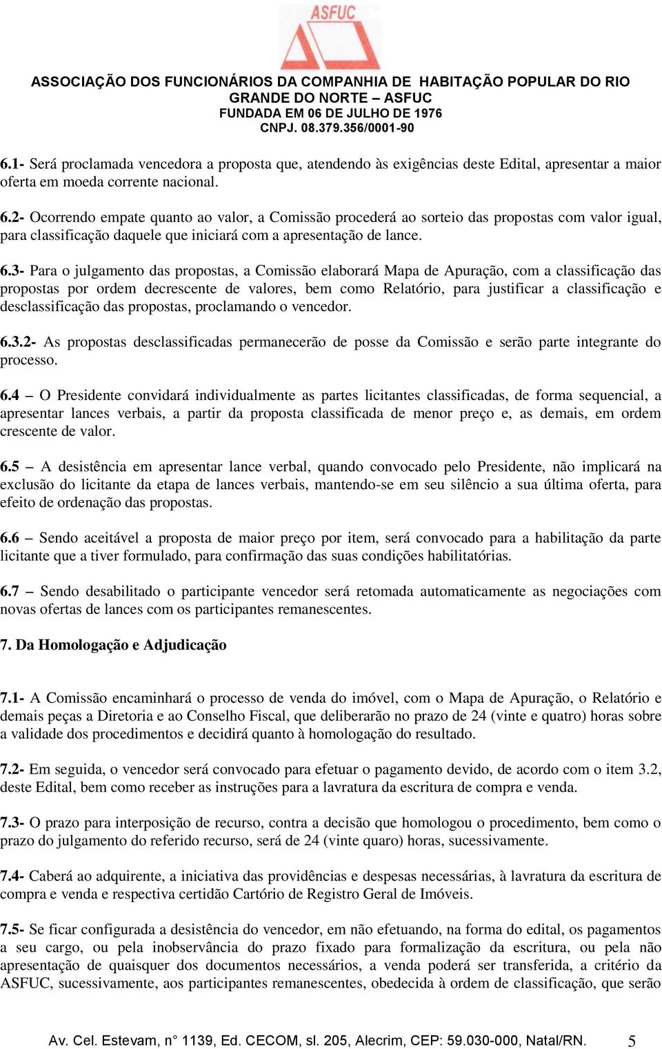 3- Para o julgamento das propostas, a Comissão elaborará Mapa de Apuração, com a classificação das propostas por ordem decrescente de valores, bem como Relatório, para justificar a classificação e