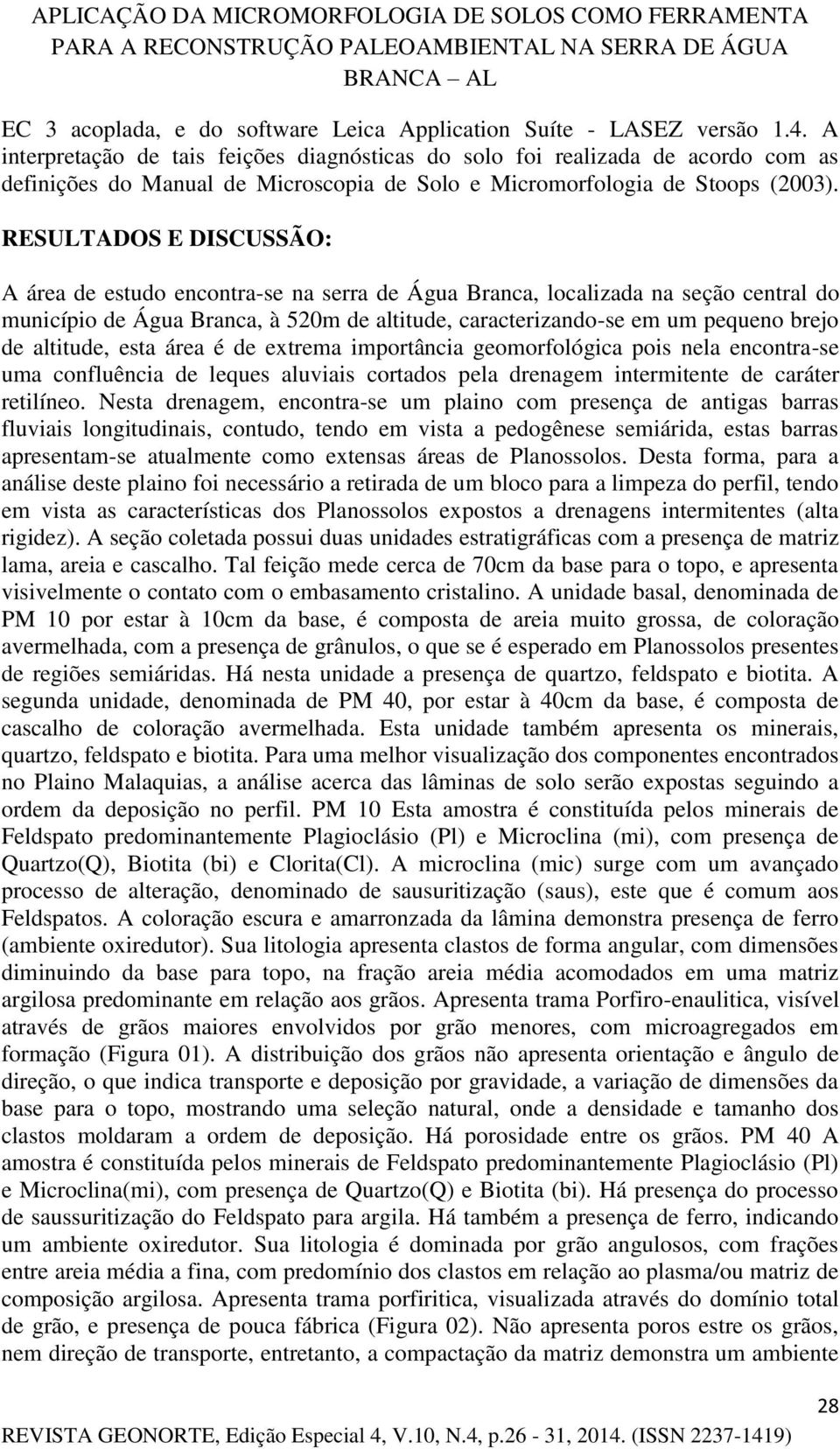 RESULTADOS E DISCUSSÃO: A área de estudo encontra-se na serra de Água Branca, localizada na seção central do município de Água Branca, à 520m de altitude, caracterizando-se em um pequeno brejo de