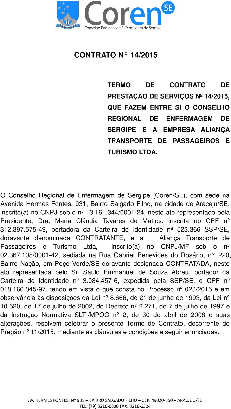 344/0001-24, neste ato representado pela Presidente, Dra. Maria Cláudia Tavares de Mattos, inscrita no CPF nº 312.397.575-49, portadora da Carteira de Identidade nº 523.