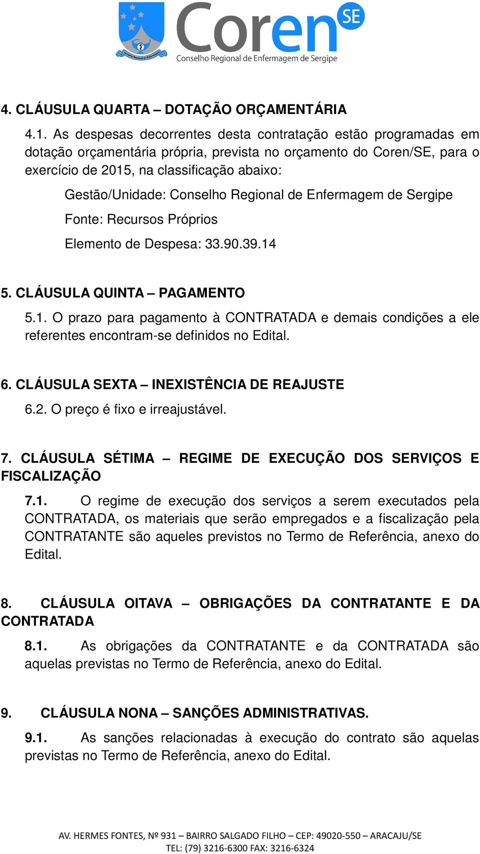 Conselho Regional de Enfermagem de Sergipe Fonte: Recursos Próprios Elemento de Despesa: 33.90.39.14