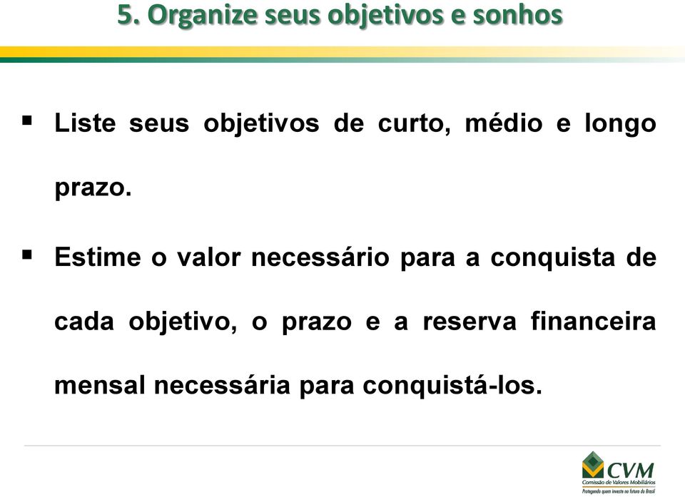 Estime o valor necessário para a conquista de cada