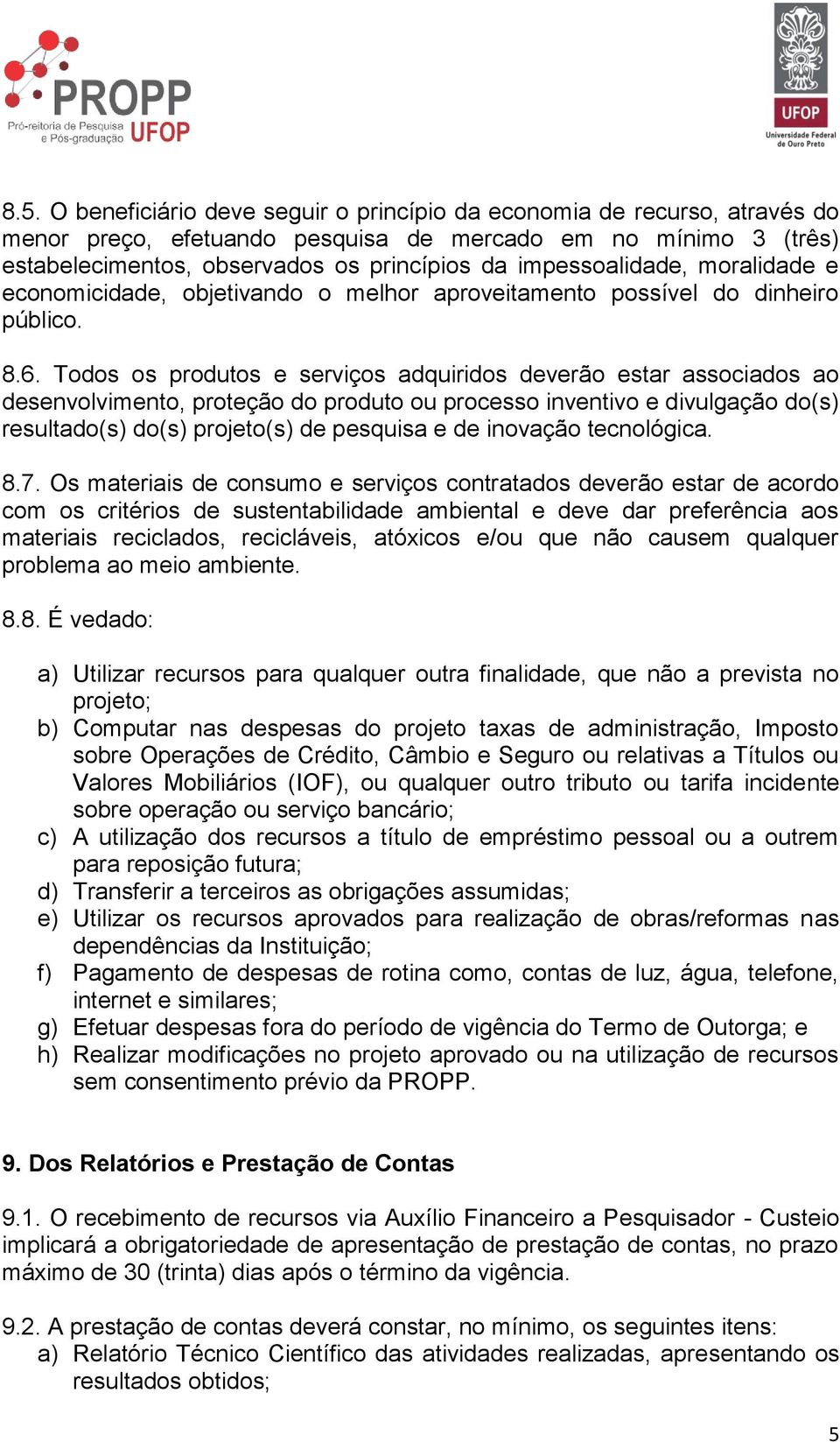 Todos os produtos e serviços adquiridos deverão estar associados ao desenvolvimento, proteção do produto ou processo inventivo e divulgação do(s) resultado(s) do(s) projeto(s) de pesquisa e de