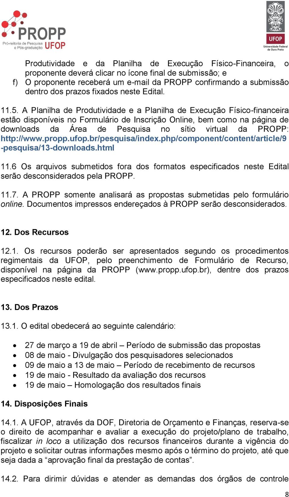 A Planilha de Produtividade e a Planilha de Execução Físico-financeira estão disponíveis no Formulário de Inscrição Online, bem como na página de downloads da Área de Pesquisa no sítio virtual da