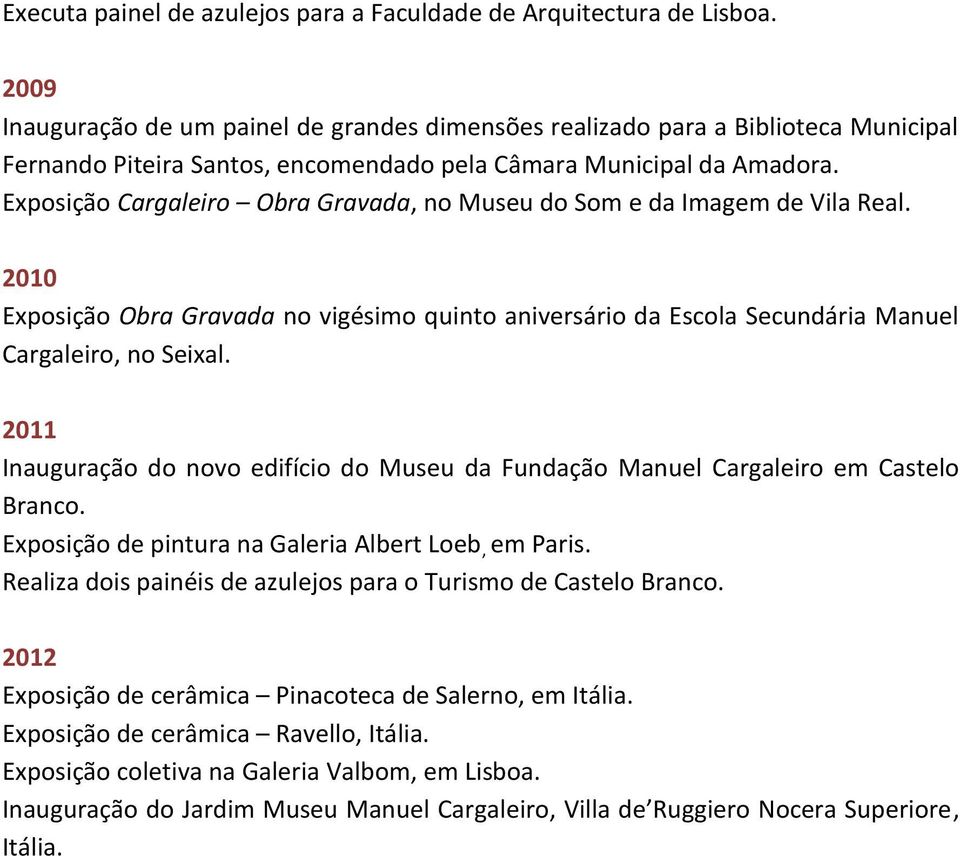 Exposição Cargaleiro Obra Gravada, no Museu do Som e da Imagem de Vila Real. 2010 Exposição Obra Gravada no vigésimo quinto aniversário da Escola Secundária Manuel Cargaleiro, no Seixal.