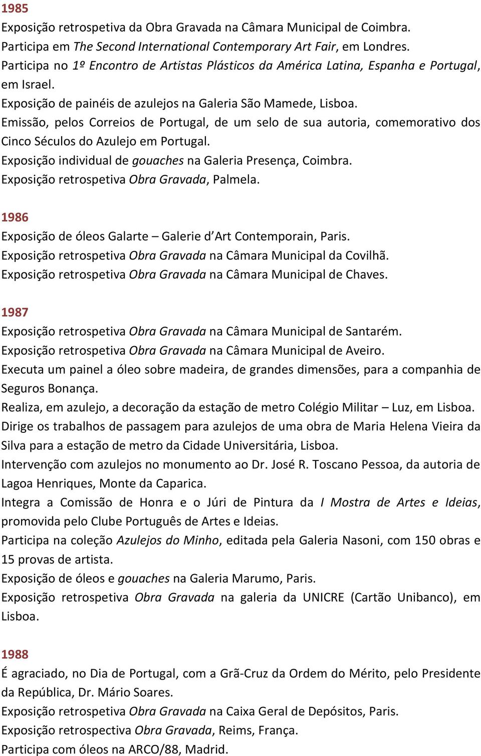 Emissão, pelos Correios de Portugal, de um selo de sua autoria, comemorativo dos Cinco Séculos do Azulejo em Portugal. Exposição individual de gouaches na Galeria Presença, Coimbra.