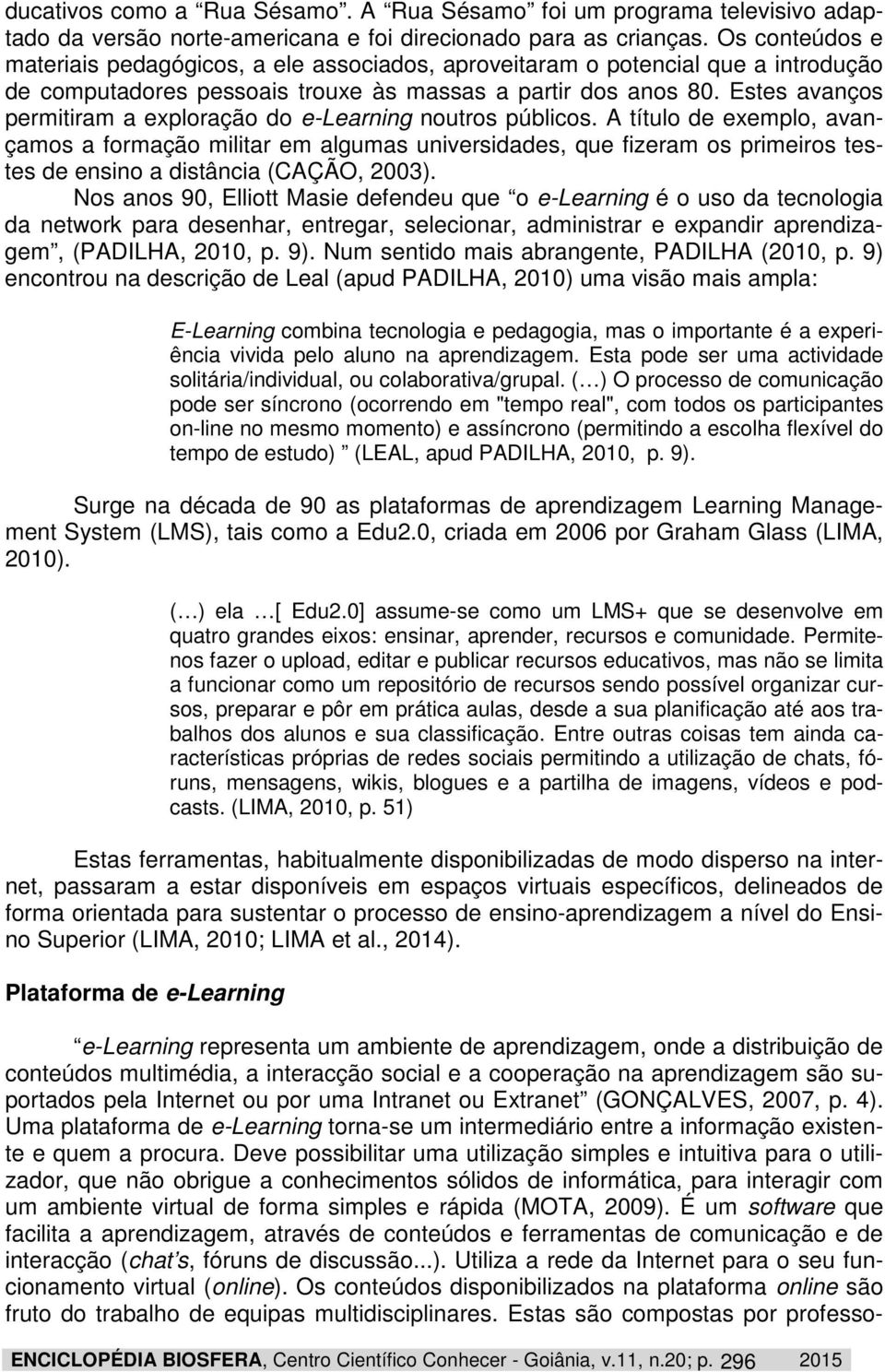 Estes avanços permitiram a exploração do e-learning noutros públicos.