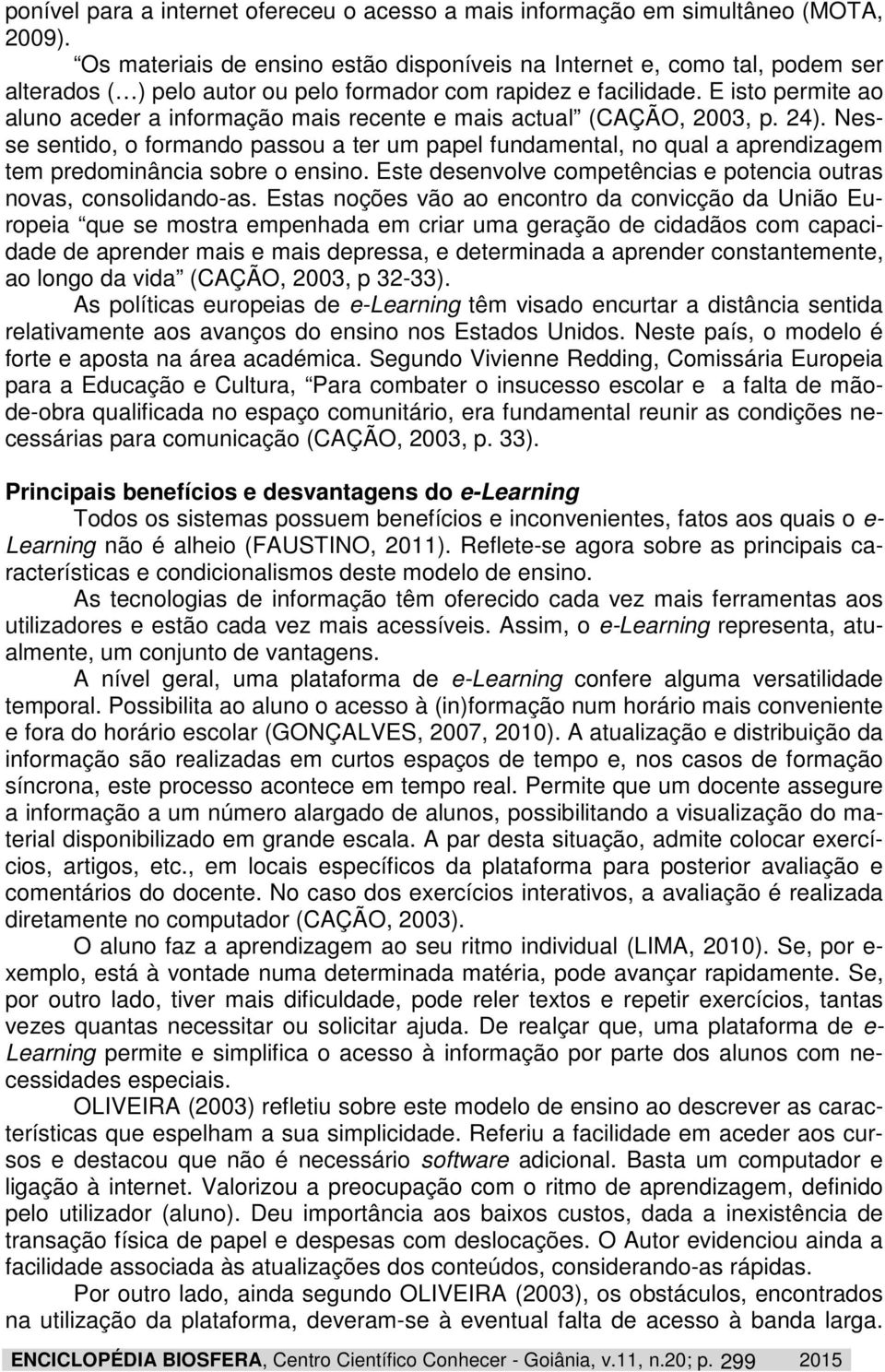 E isto permite ao aluno aceder a informação mais recente e mais actual (CAÇÃO, 2003, p. 24).