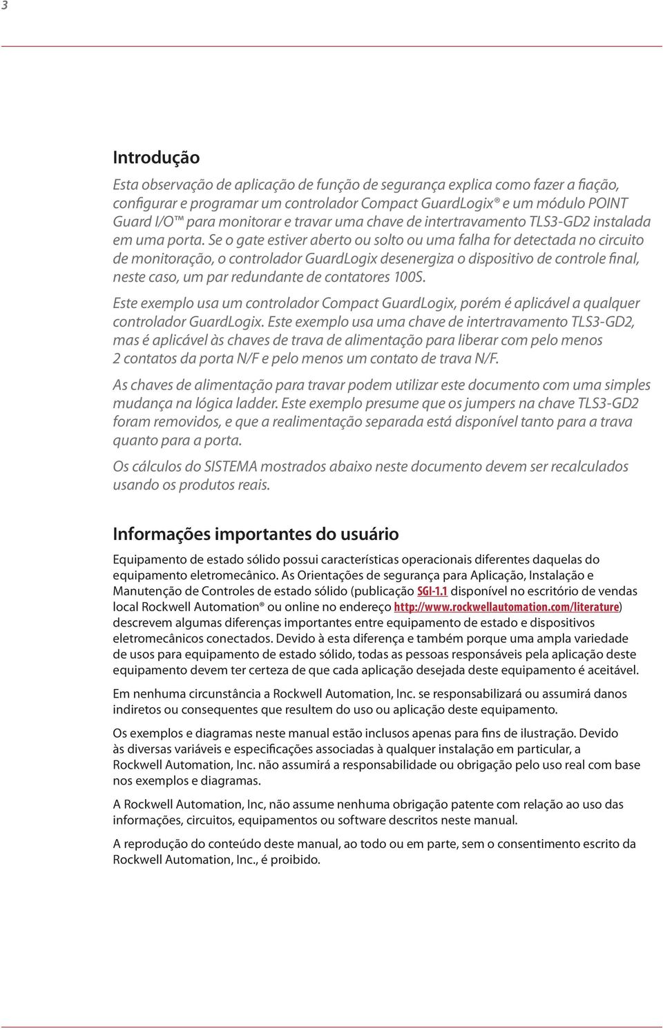 Se o gate estiver aberto ou solto ou uma falha for detectada no circuito de monitoração, o controlador GuardLogix desenergiza o dispositivo de controle final, neste caso, um par redundante de