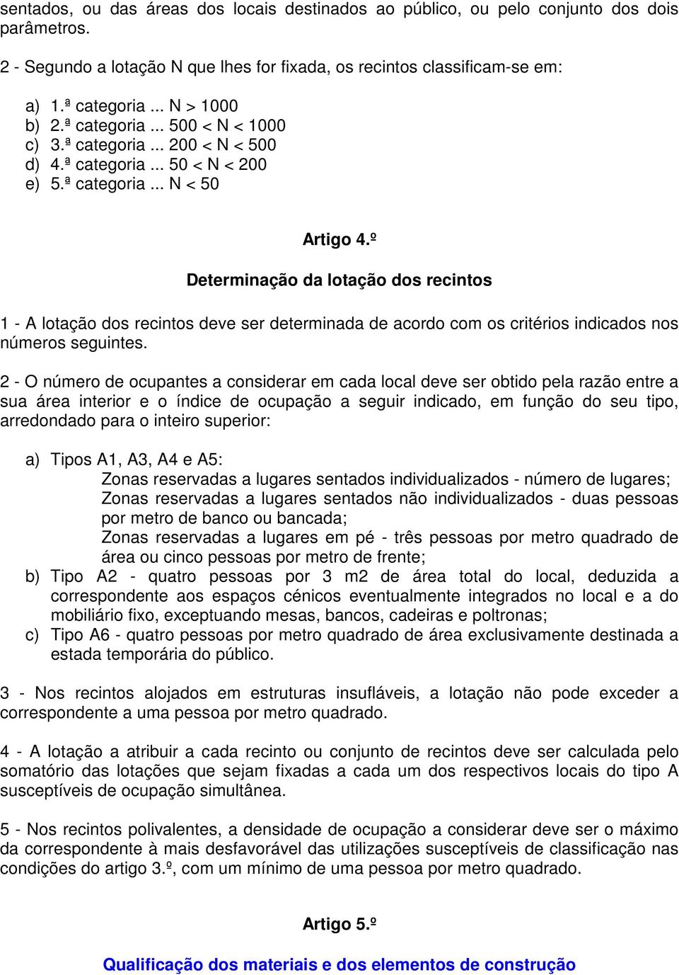 º Determinação da lotação dos recintos 1 - A lotação dos recintos deve ser determinada de acordo com os critérios indicados nos números seguintes.