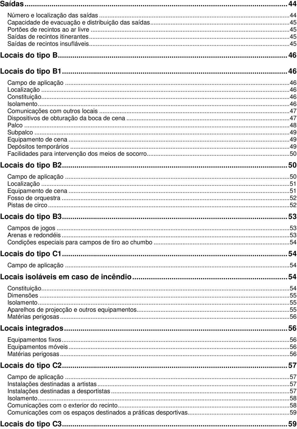 ..47 Dispositivos de obturação da boca de cena...47 Palco...48 Subpalco...49 Equipamento de cena...49 Depósitos temporários...49 Facilidades para intervenção dos meios de socorro...50 Locais do tipo B2.