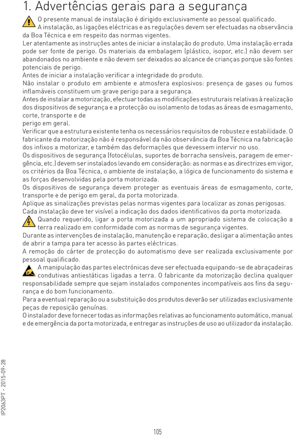 Ler atentamente as instruções antes de iniciar a instalação do produto. Uma instalação errada pode ser fonte de perigo. Os materiais da embalagem (plástico, isopor, etc.