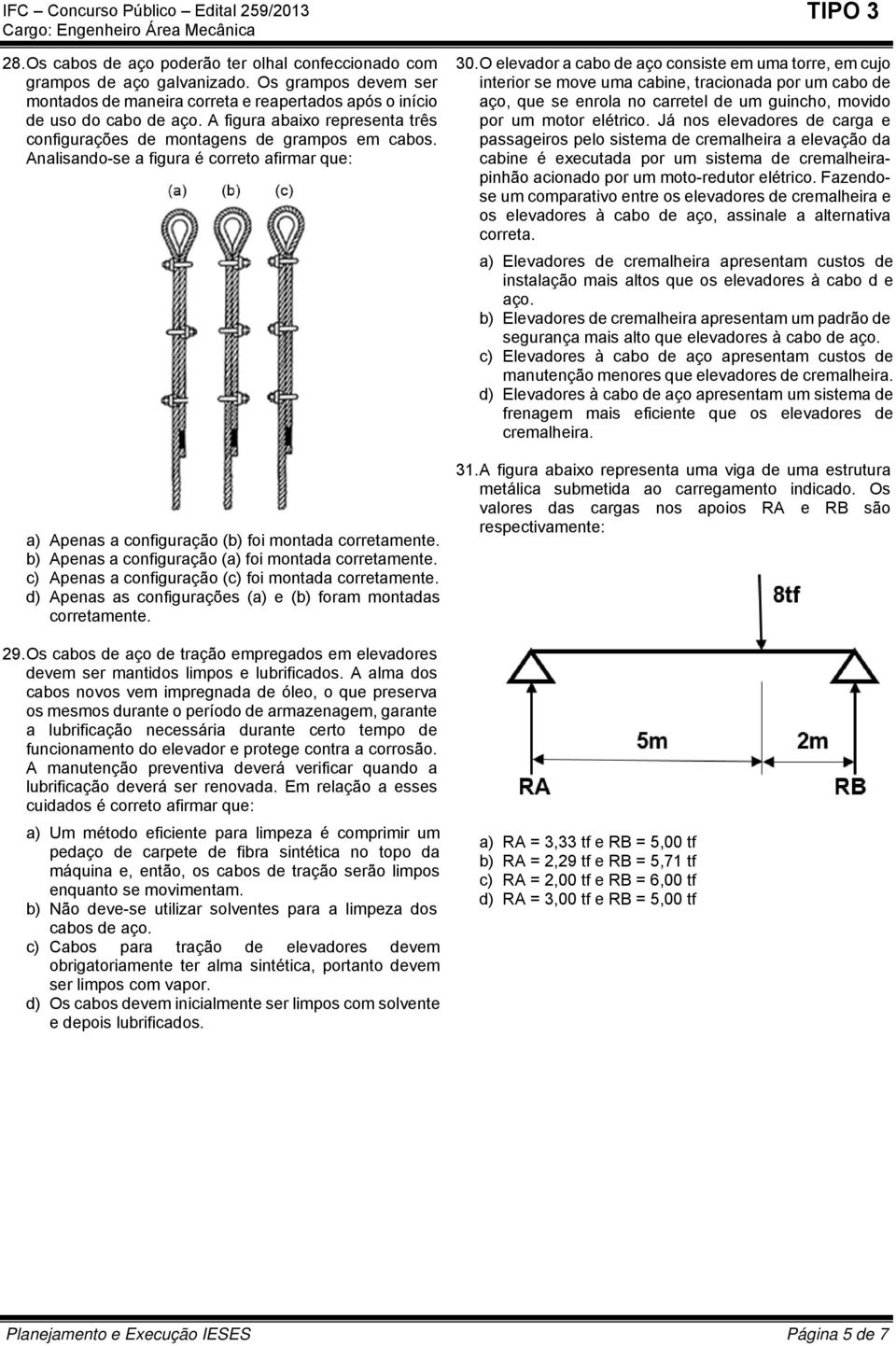 b) Apenas a configuração (a) foi montada corretamente. c) Apenas a configuração (c) foi montada corretamente. d) Apenas as configurações (a) e (b) foram montadas corretamente. 29.