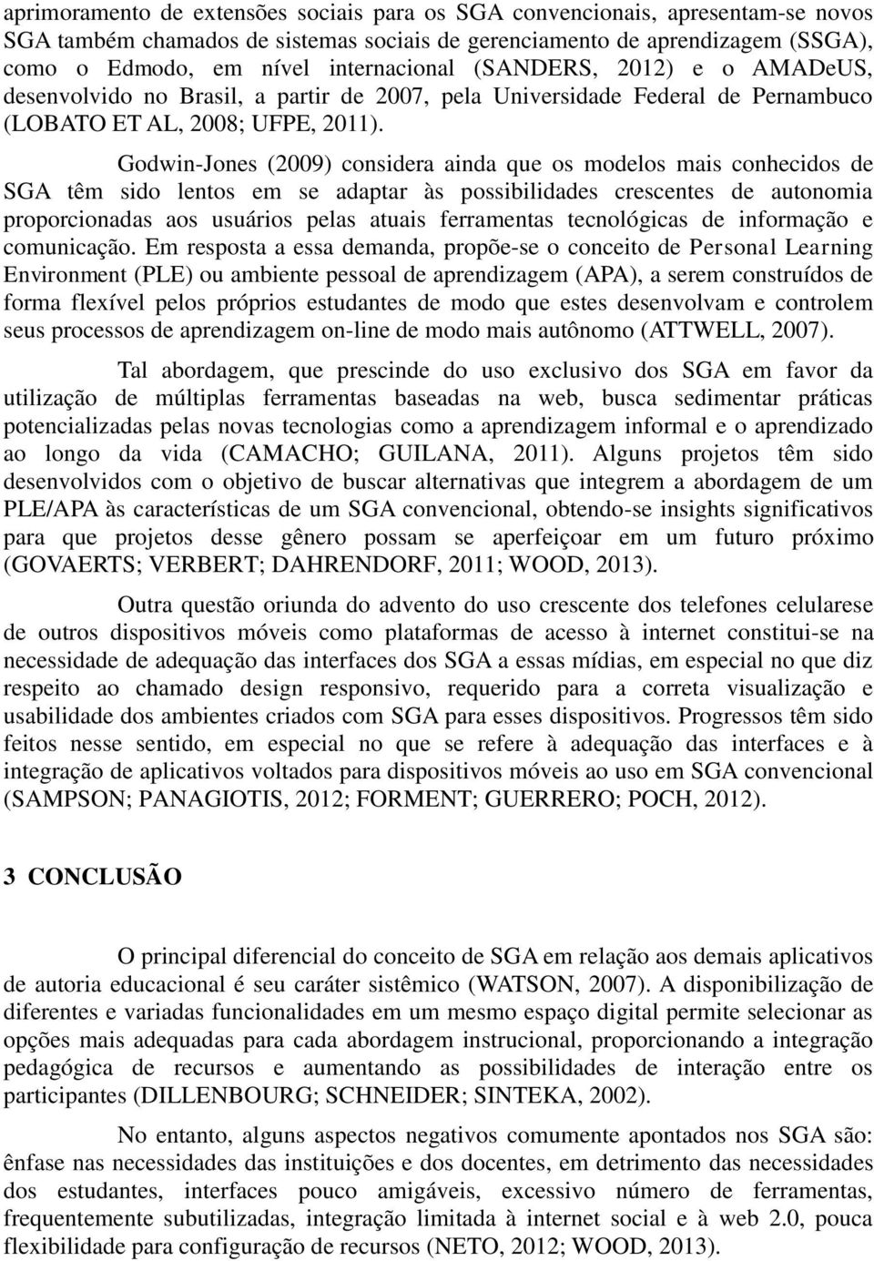 Godwin-Jones (2009) considera ainda que os modelos mais conhecidos de SGA têm sido lentos em se adaptar às possibilidades crescentes de autonomia proporcionadas aos usuários pelas atuais ferramentas