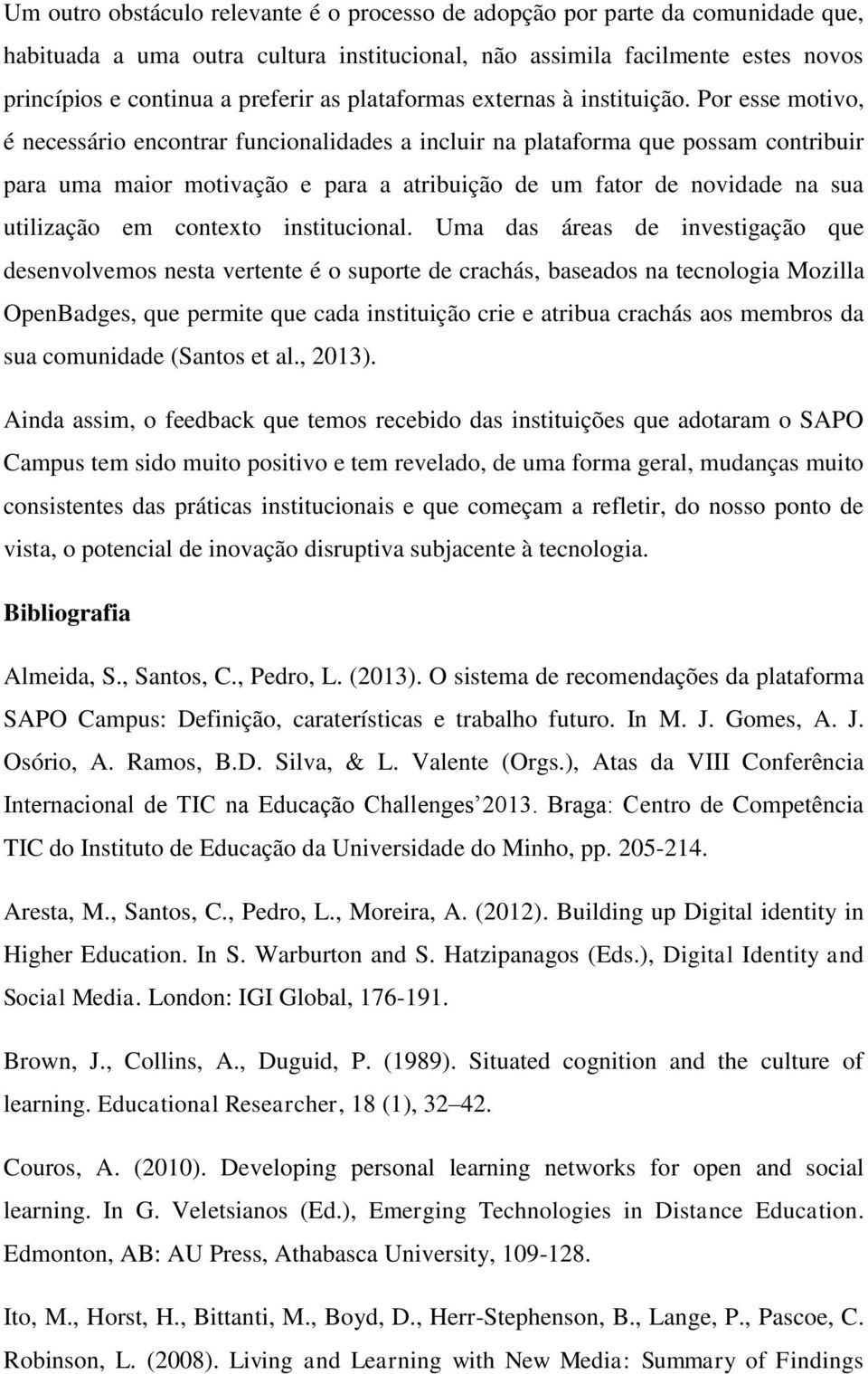 Por esse motivo, é necessário encontrar funcionalidades a incluir na plataforma que possam contribuir para uma maior motivação e para a atribuição de um fator de novidade na sua utilização em