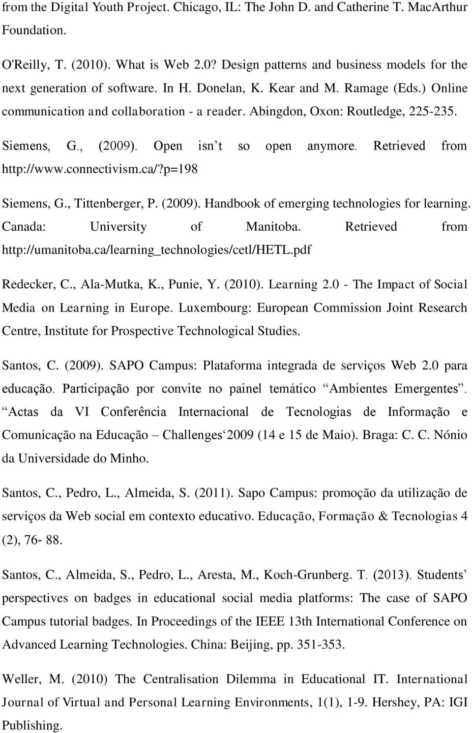 Retrieved from http://www.connectivism.ca/?p=198 Siemens, G., Tittenberger, P. (2009). Handbook of emerging technologies for learning. Canada: University of Manitoba. Retrieved from http://umanitoba.