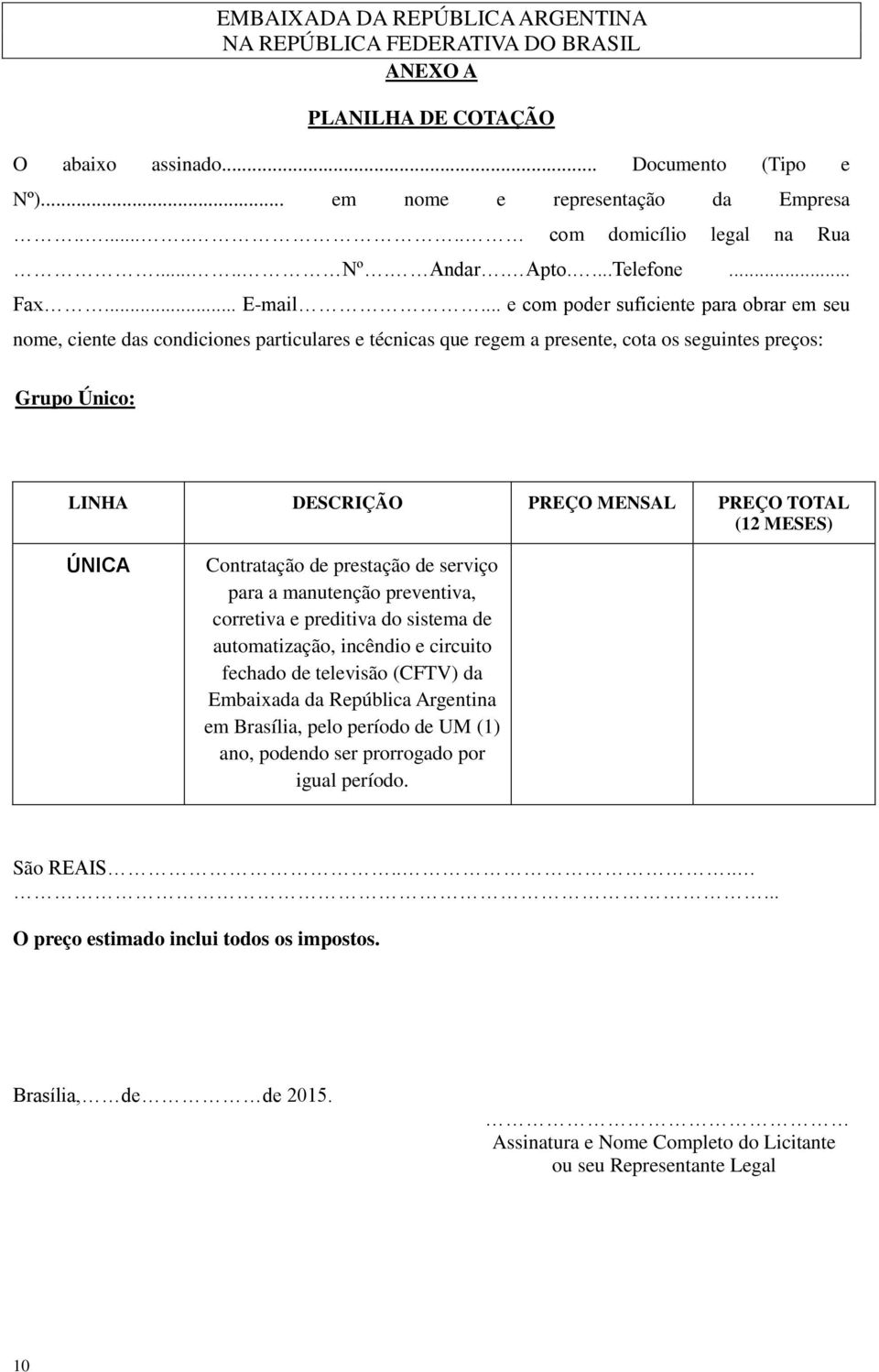 (12 MESES) ÚNICA Contratação de prestação de serviço para a manutenção preventiva, corretiva e preditiva do sistema de automatização, incêndio e circuito fechado de televisão (CFTV) da Embaixada da