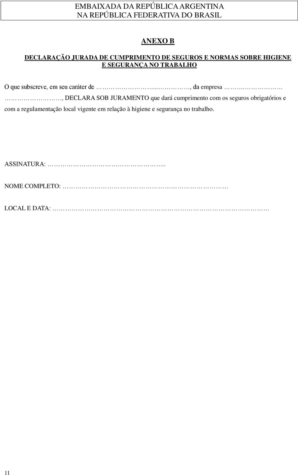 , DECLARA SOB JURAMENTO que dará cumprimento com os seguros obrigatórios e com a