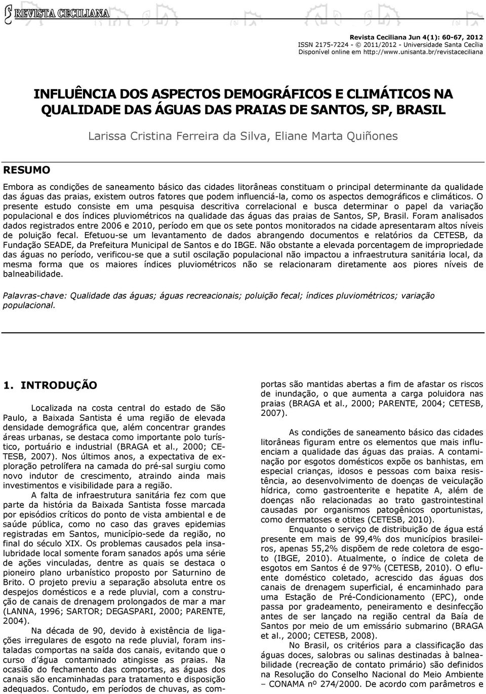 as condições de saneamento básico das cidades litorâneas constituam o principal determinante da qualidade das águas das praias, existem outros fatores que podem influenciá-la, como os aspectos