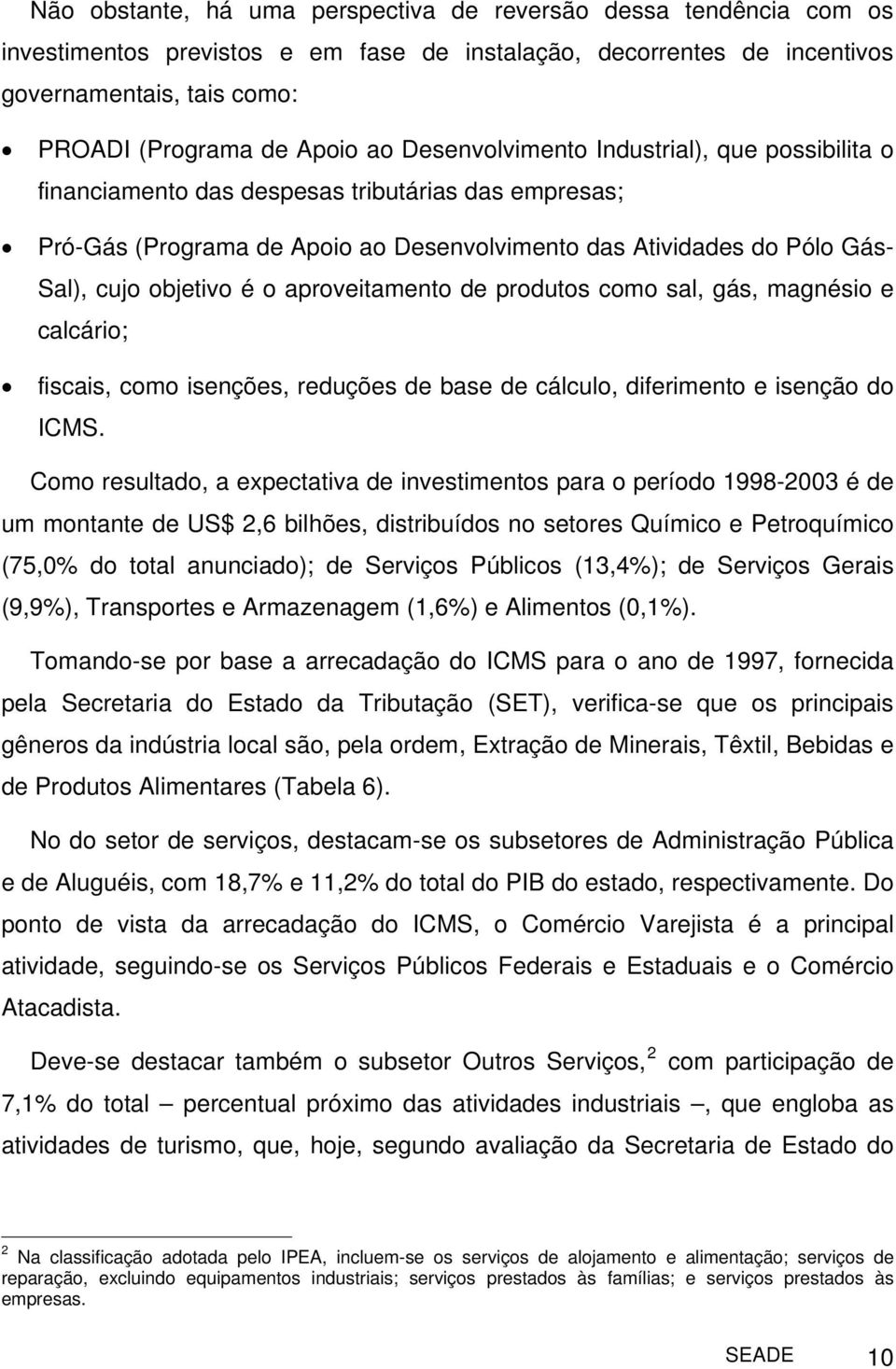 aproveitamento de produtos como sal, gás, magnésio e calcário; fiscais, como isenções, reduções de base de cálculo, diferimento e isenção do ICMS.