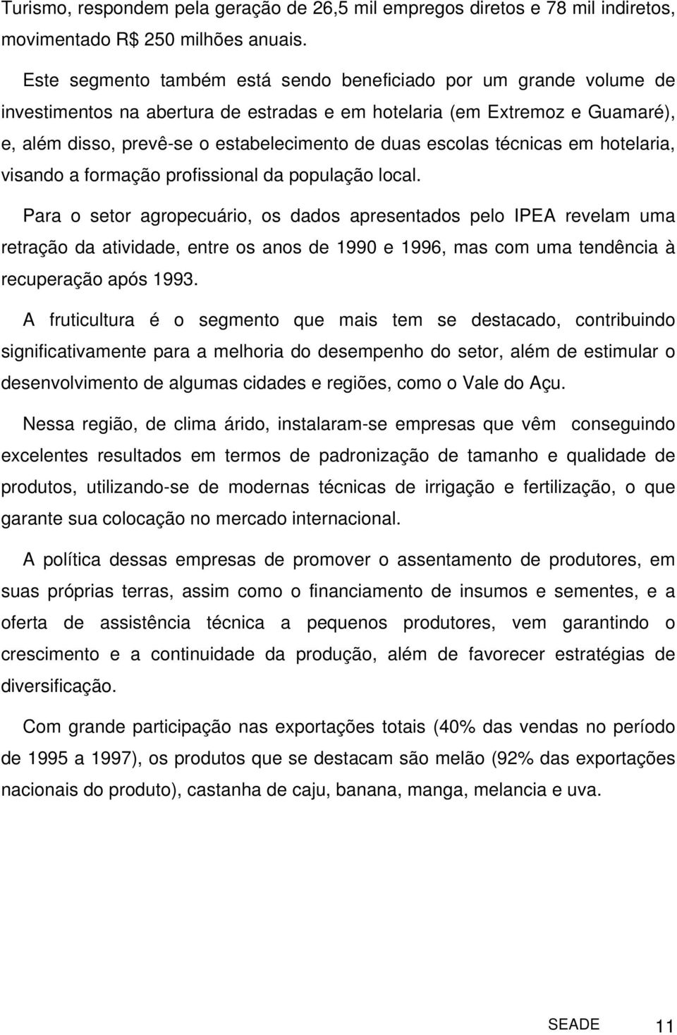 escolas técnicas em hotelaria, visando a formação profissional da população local.