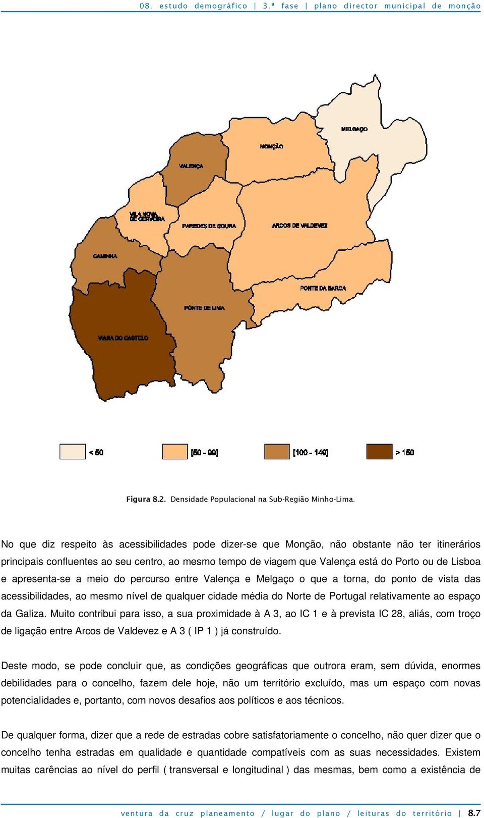 e apresenta-se a meio do percurso entre Valença e Melgaço o que a torna, do ponto de vista das acessibilidades, ao mesmo nível de qualquer cidade média do Norte de Portugal relativamente ao espaço da