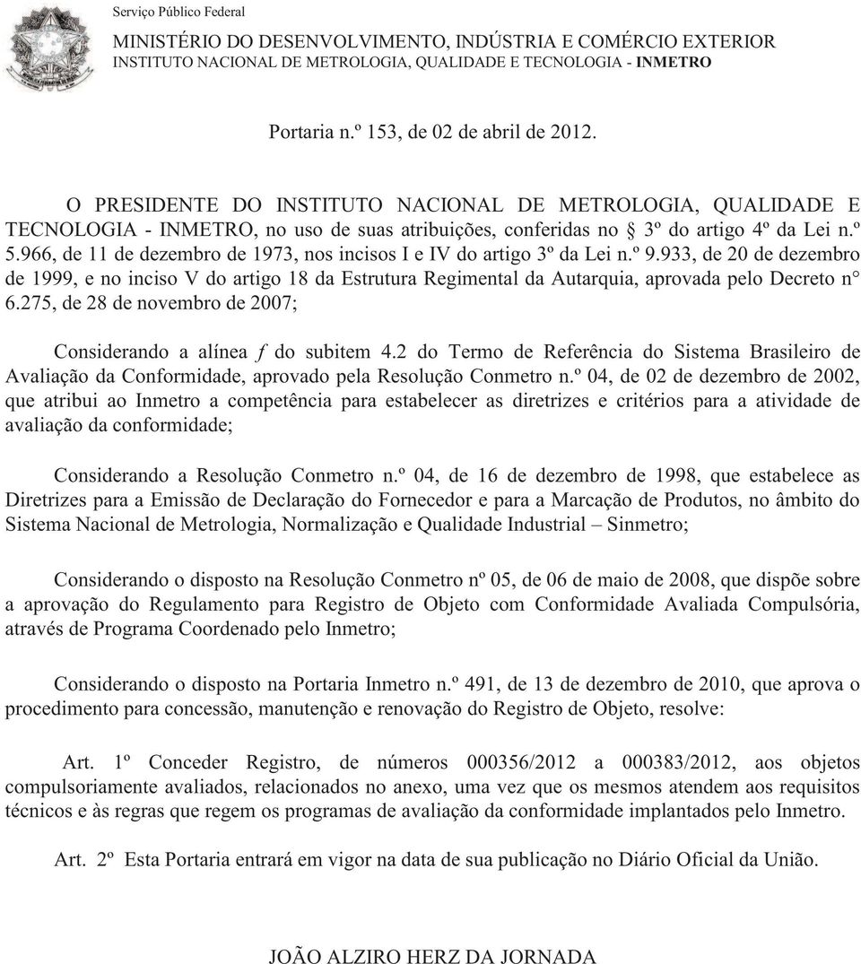 966, de 11 de dezembro de 1973, nos incisos I e IV do artigo 3º da Lei n.º 9.933, de 20 de dezembro de 1999, e no inciso V do artigo 18 da Estrutura Regimental da Autarquia, aprovada pelo Decreto n 6.