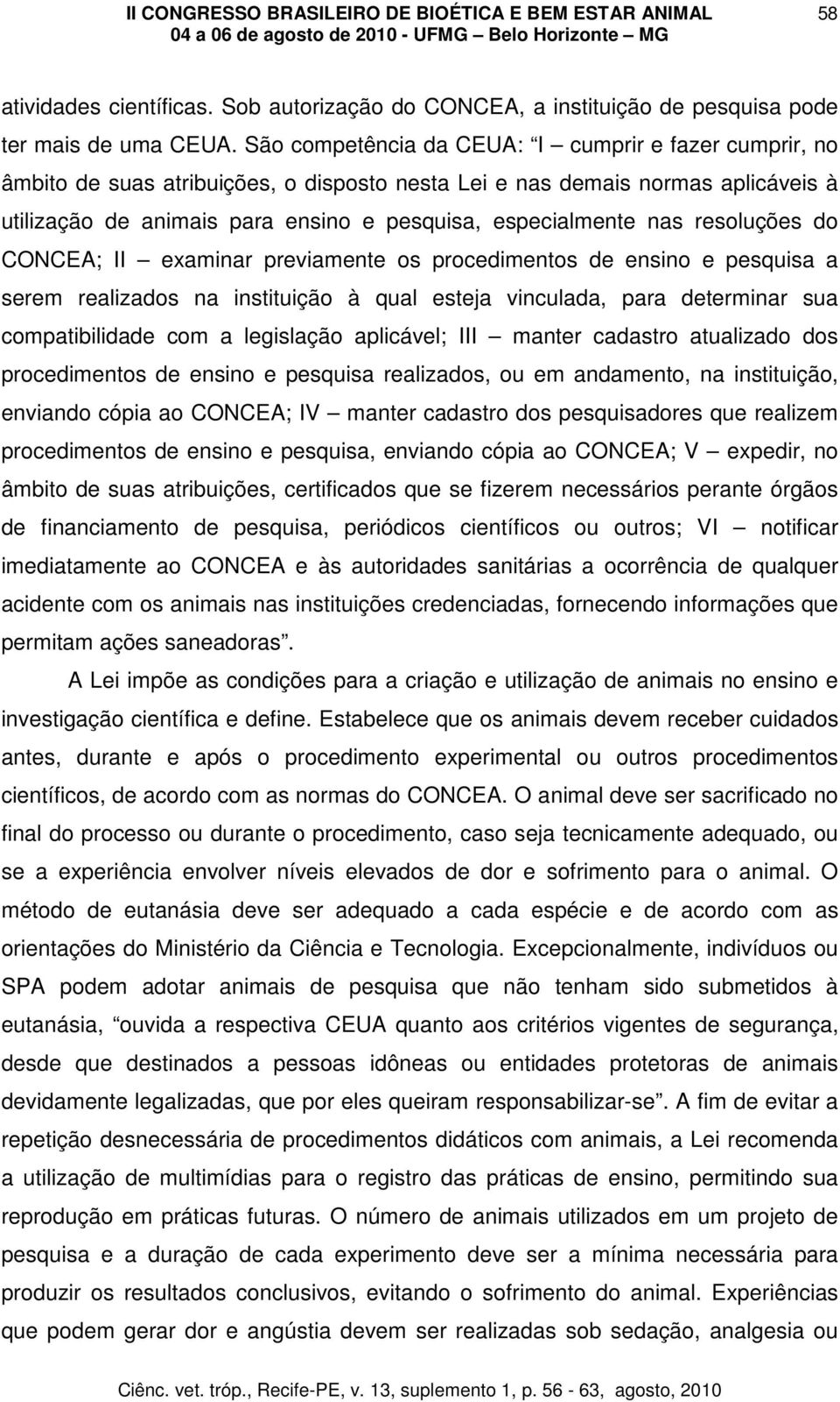 nas resoluções do CONCEA; II examinar previamente os procedimentos de ensino e pesquisa a serem realizados na instituição à qual esteja vinculada, para determinar sua compatibilidade com a legislação