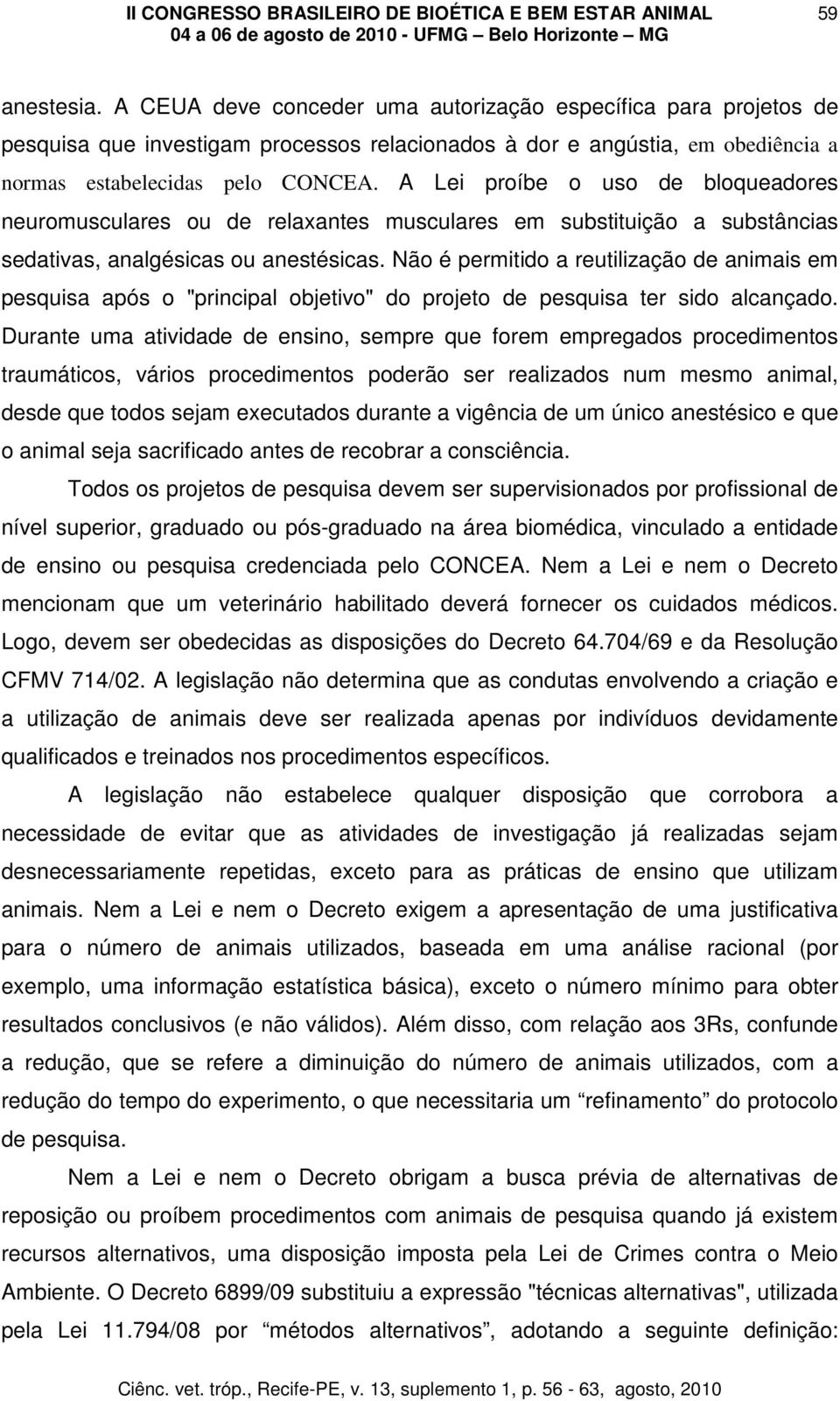 Não é permitido a reutilização de animais em pesquisa após o "principal objetivo" do projeto de pesquisa ter sido alcançado.