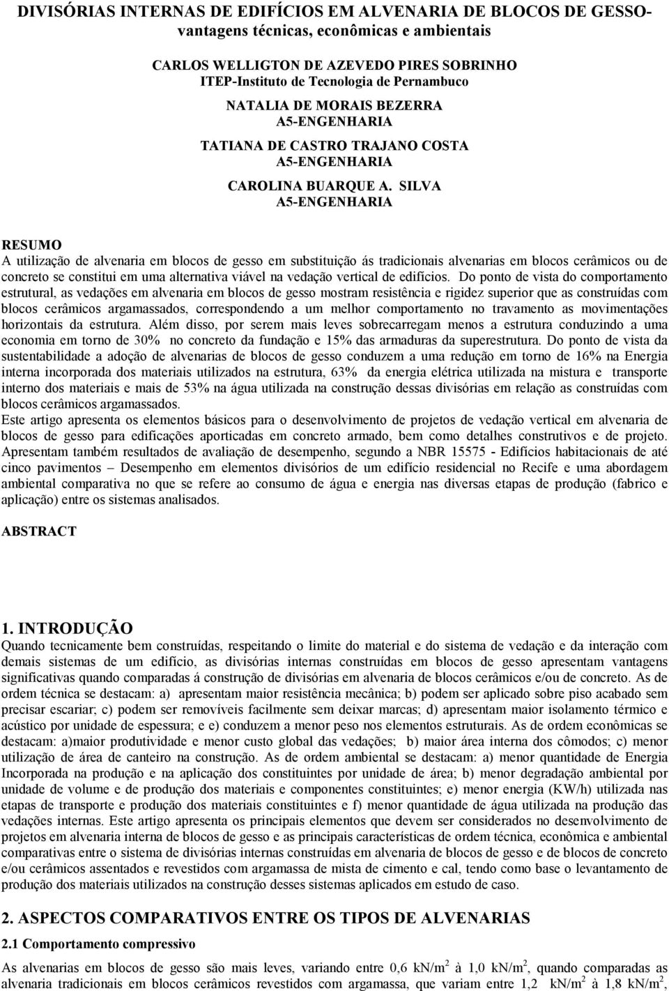 SILVA A5-ENGENHARIA RESUMO A utilização de alvenaria em blocos de gesso em substituição ás tradicionais alvenarias em blocos cerâmicos ou de concreto se constitui em uma alternativa viável na vedação