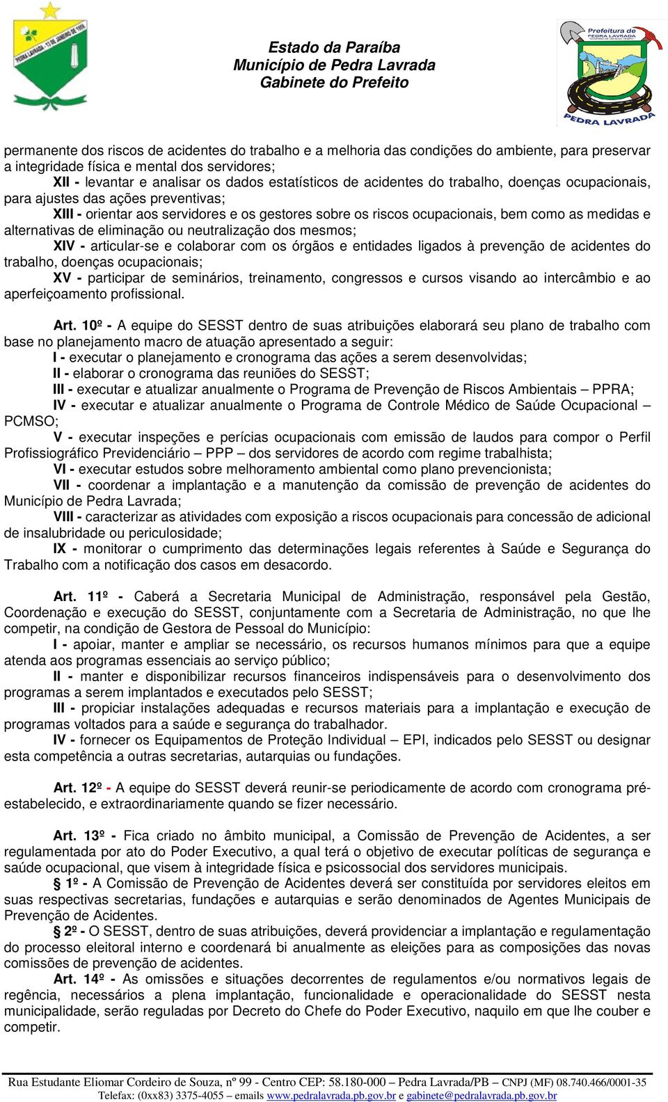 eliminação ou neutralização dos mesmos; XIV - articular-se e colaborar com os órgãos e entidades ligados à prevenção de acidentes do trabalho, doenças ocupacionais; XV - participar de seminários,