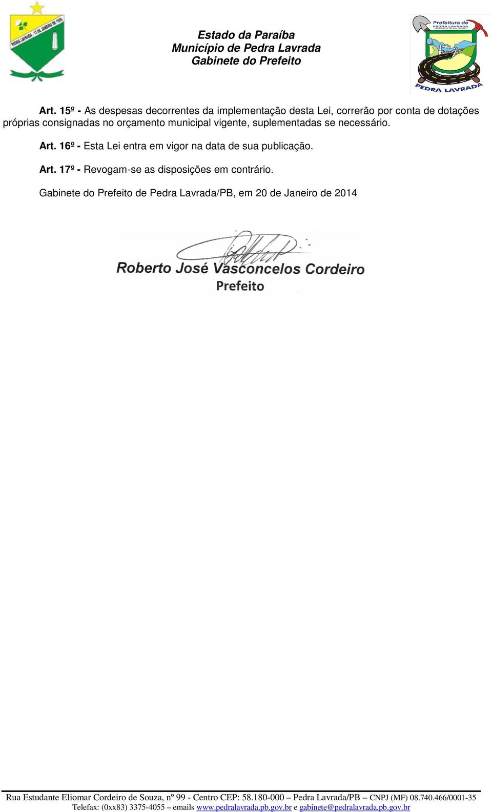 necessário. Art. 16º - Esta Lei entra em vigor na data de sua publicação. Art. 17º - Revogam-se as disposições em contrário.