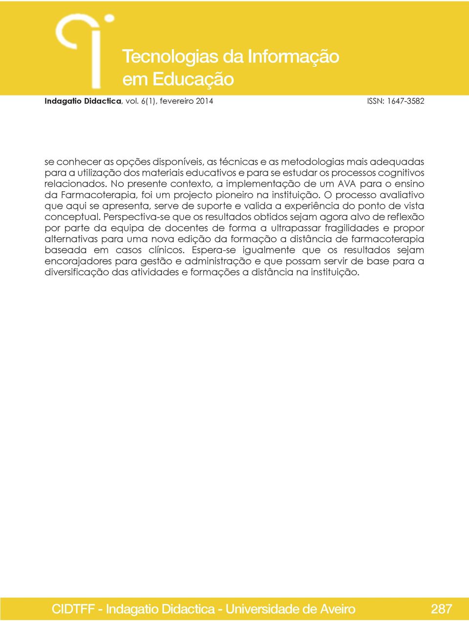 O processo avaliativo que aqui se apresenta, serve de suporte e valida a experiência do ponto de vista conceptual.