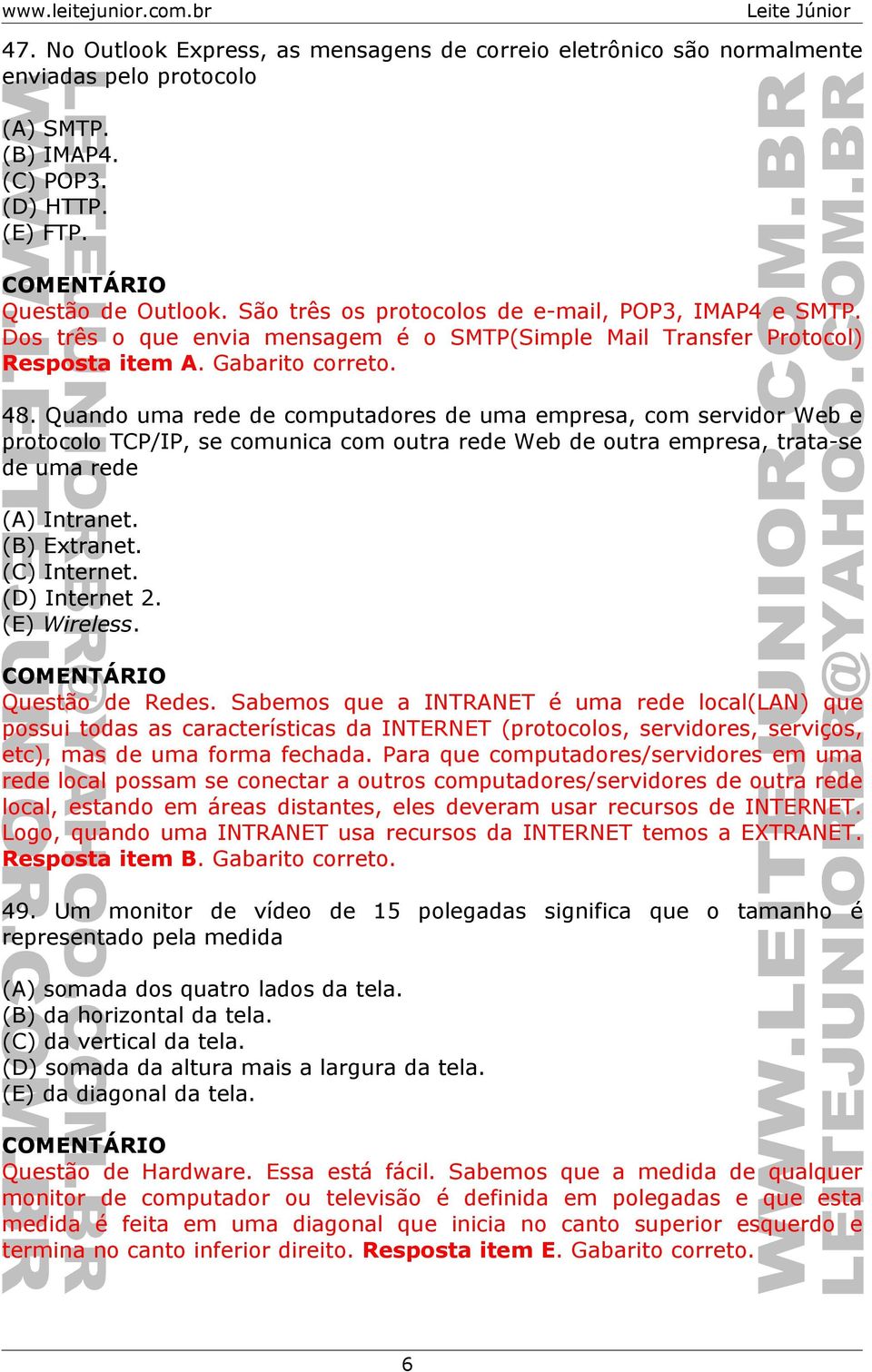 Quando uma rede de computadores de uma empresa, com servidor Web e protocolo TCP/IP, se comunica com outra rede Web de outra empresa, trata-se de uma rede (A) Intranet. (B) Extranet. (C) Internet.