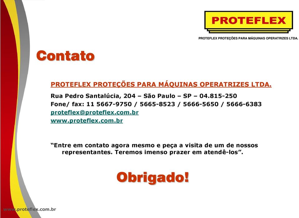 815-250 Fone/ fax: 11 5667-9750 / 5665-8523 / 5666-5650 / 5666-6383