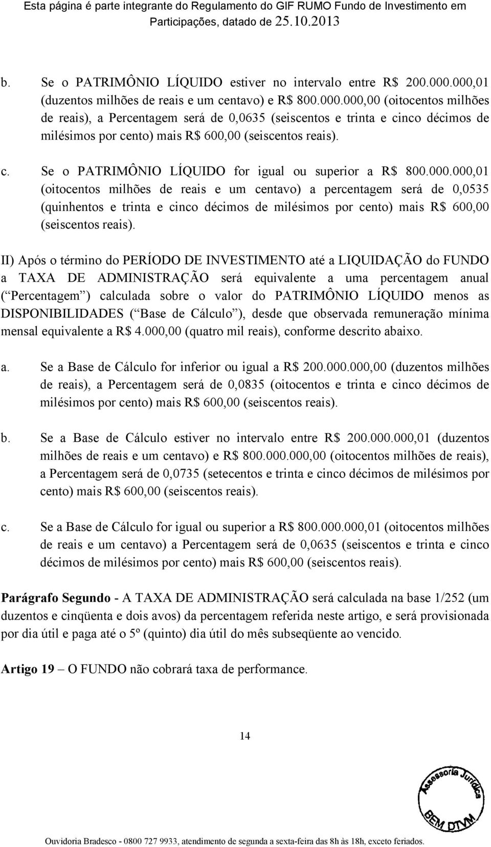 c. Se o PATRIMÔNIO LÍQUIDO for igual ou superior a R$ 800.000.