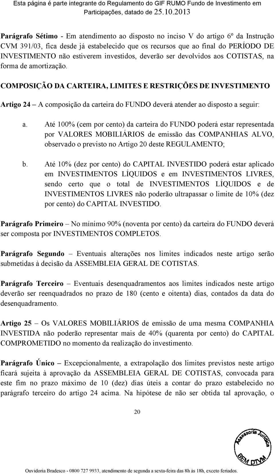 COMPOSIÇÃO DA CARTEIRA, LIMITES E RESTRIÇÕES DE INVESTIMENTO Artigo 24 A composição da carteira do FUNDO deverá atender ao disposto a seguir: a.