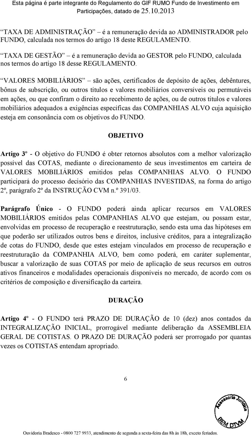 VALORES MOBILIÁRIOS são ações, certificados de depósito de ações, debêntures, bônus de subscrição, ou outros títulos e valores mobiliários conversíveis ou permutáveis em ações, ou que confiram o