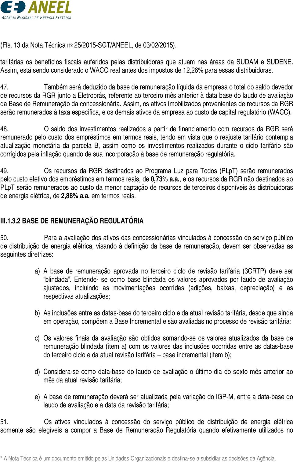 Também será deduzido da base de remuneração líquida da empresa o total do saldo devedor de recursos da RGR junto a Eletrobrás, referente ao terceiro mês anterior à data base do laudo de avaliação da