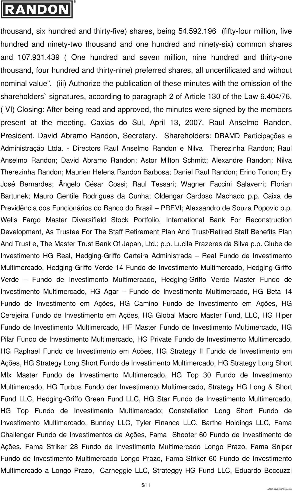 (iii) Authorize the publication of these minutes with the omission of the shareholders` signatures, according to paragraph of Article of the Law./.