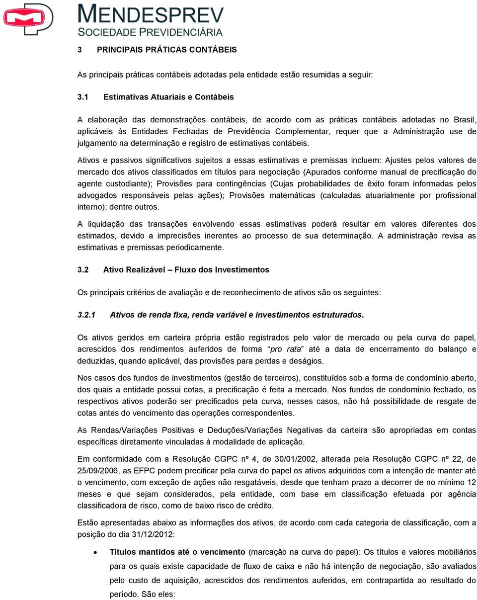 requer que a Administração use de julgamento na determinação e registro de estimativas contábeis.