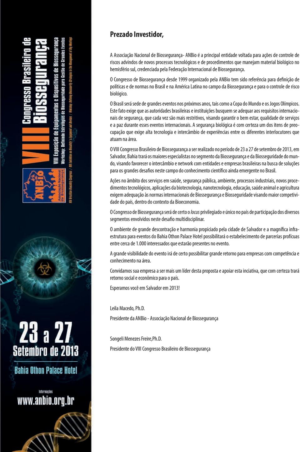 O Congresso de Biossegurança desde 1999 organizado pela ANBio tem sido referência para definição de políticas e de normas no Brasil e na América Latina no campo da Biossegurança e para o controle de