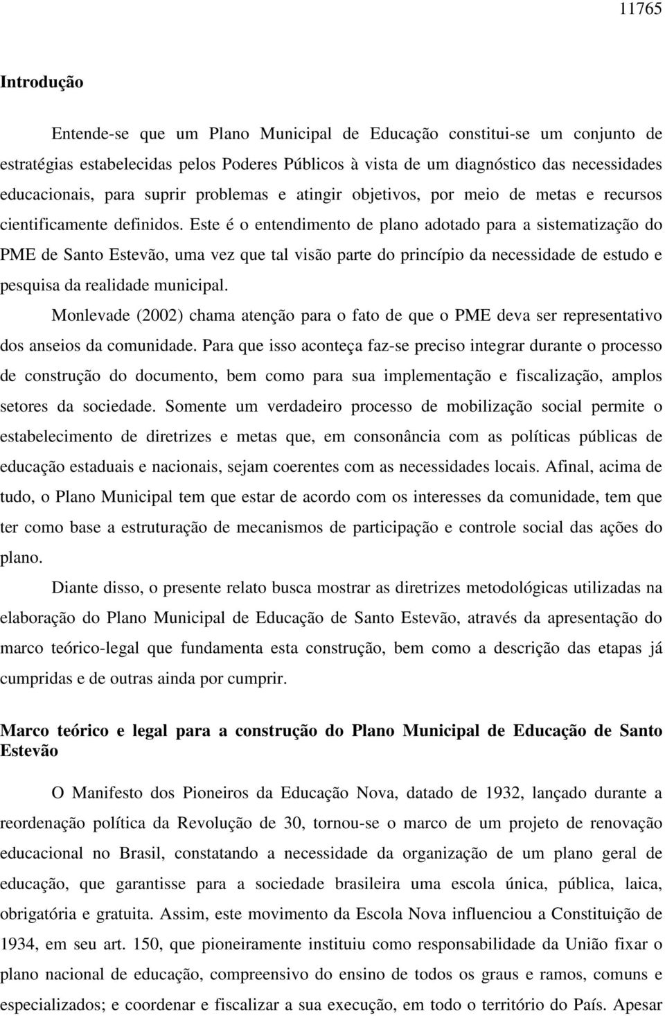 Este é o entendimento de plano adotado para a sistematização do PME de Santo Estevão, uma vez que tal visão parte do princípio da necessidade de estudo e pesquisa da realidade municipal.